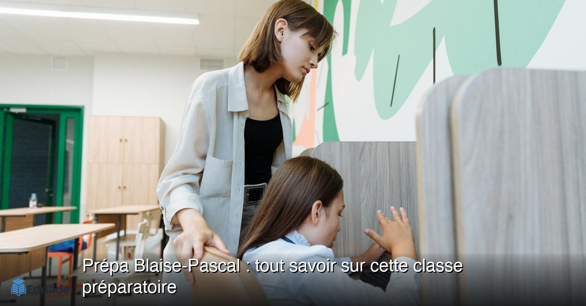 Prépa Blaise-Pascal : tout savoir sur cette classe préparatoire